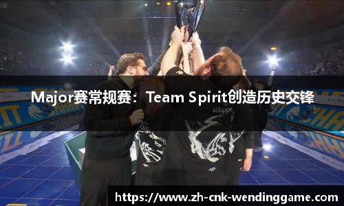 Major赛常规赛：Team Spirit创造历史交锋