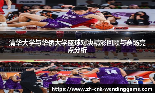 清华大学与华侨大学篮球对决精彩回顾与赛场亮点分析